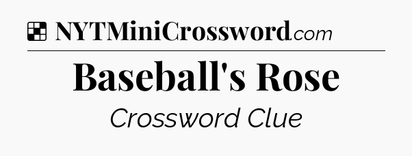 Solution: Baseball's Rose - NYT Crossword
