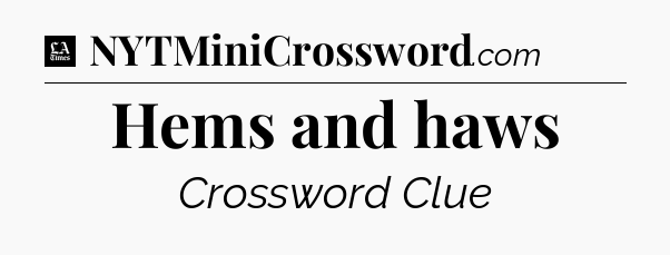 Hems and haws - LA Times Crossword