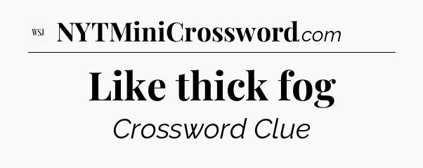 Like thick fog - WSJ Crossword