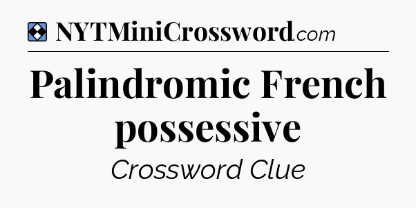 Solution: Palindromic French possessive - NYT Mini Crossword