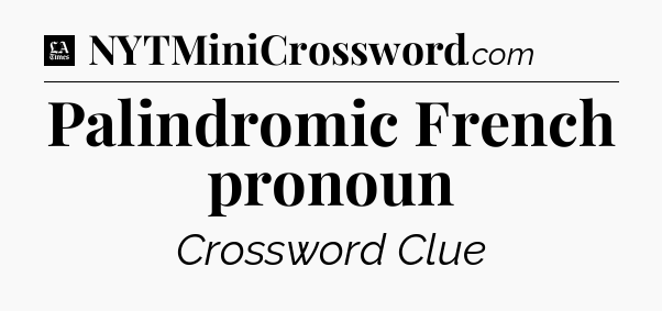 Palindromic French pronoun - LA Times Crossword