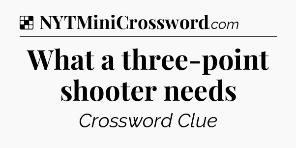 Solution: What a three-point shooter needs - NYT Crossword