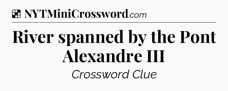 Solution: River spanned by the Pont Alexandre III - NYT Crossword