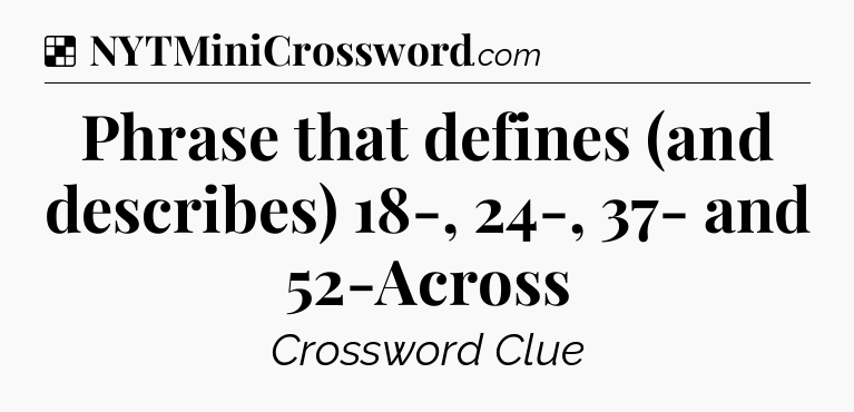 Solution: Phrase that defines (and describes) 18-, 24-, 37- and 52-Across - NYT Crossword