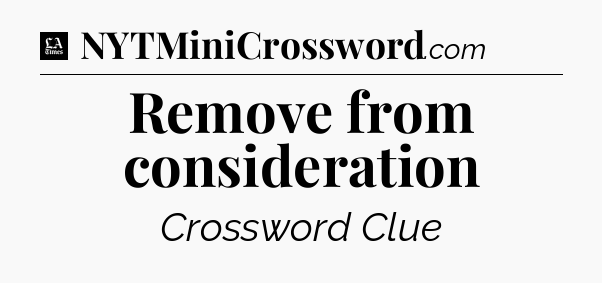 Remove from consideration - LA Times Crossword