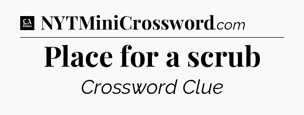 Place for a scrub - LA Times Crossword