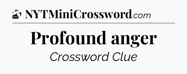 Profound anger - Daily Themed Classic Crossword
