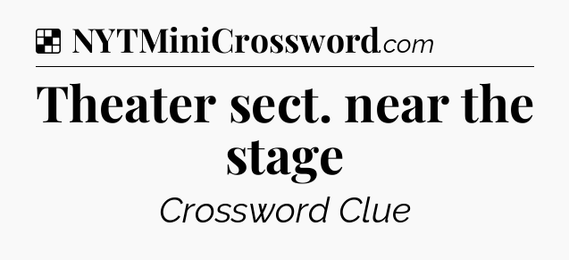 Solution: Theater sect. near the stage - NYT Crossword