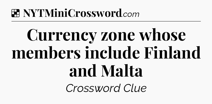 Solution: Currency zone whose members include Finland and Malta - NYT Crossword