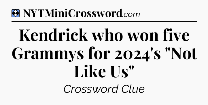 Solution: Kendrick who won five Grammys for 2024's 