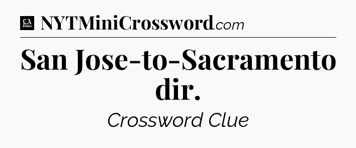 San Jose-to-Sacramento dir - LA Times Crossword