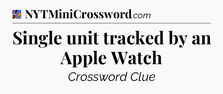 Single unit tracked by an Apple Watch Crossword Clue