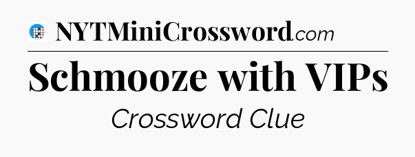 Schmooze with VIPs Crossword Clue