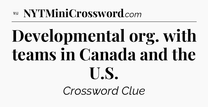 Developmental org. with teams in Canada and the U.S - WSJ Crossword