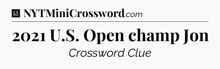 2021 U.S. Open champ Jon - LA Times Crossword