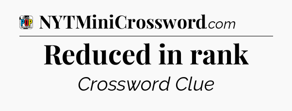Reduced in rank Crossword Clue