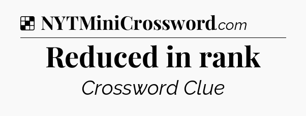 Solution: Reduced in rank - NYT Crossword
