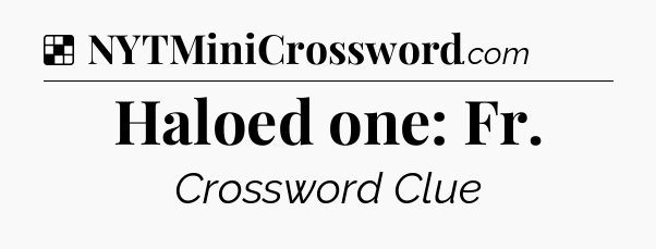 Solution: Haloed one: Fr - NYT Crossword