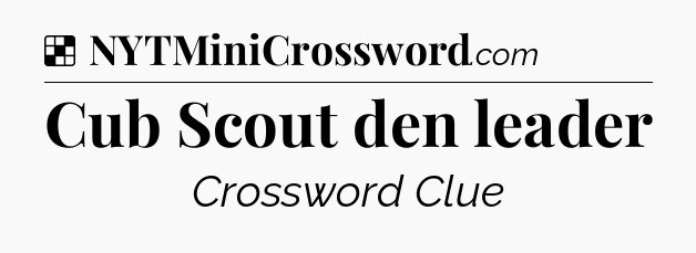 Solution: Cub Scout den leader  - NYT Crossword