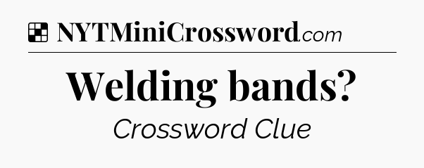 Solution: Welding bands - NYT Crossword