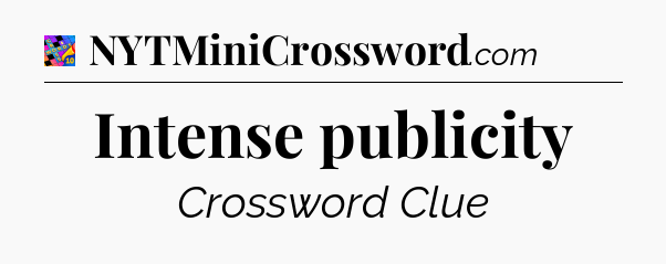Intense publicity Crossword Clue
