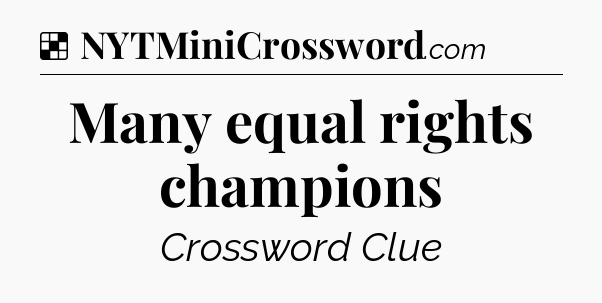 Solution: Many equal rights champions - NYT Crossword