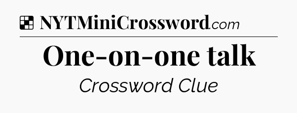Solution: One-on-one talk - NYT Crossword