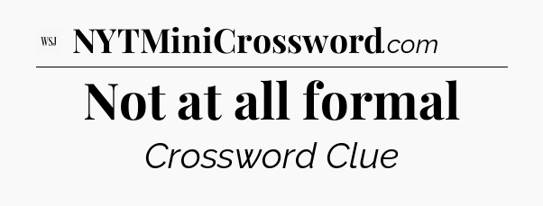 Not at all formal - WSJ Crossword