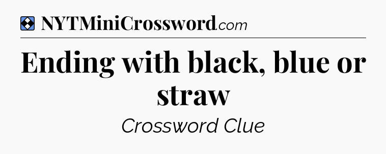 Solution: Ending with black, blue or straw - NYT Mini Crossword