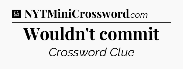 Wouldn't commit - LA Times Crossword