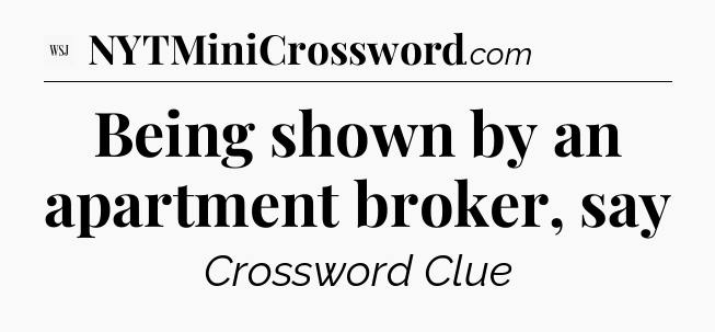 Being shown by an apartment broker, say - WSJ Crossword