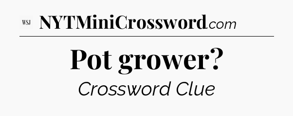 Pot grower - WSJ Crossword