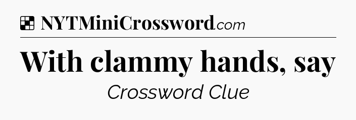 Solution: With clammy hands, say - NYT Crossword