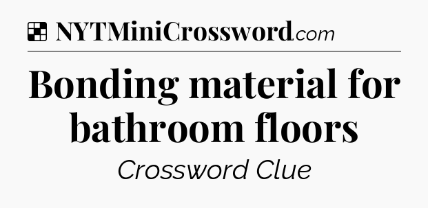 Solution: Bonding material for bathroom floors - NYT Crossword