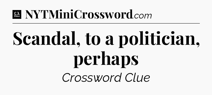 Scandal, to a politician, perhaps - LA Times Crossword