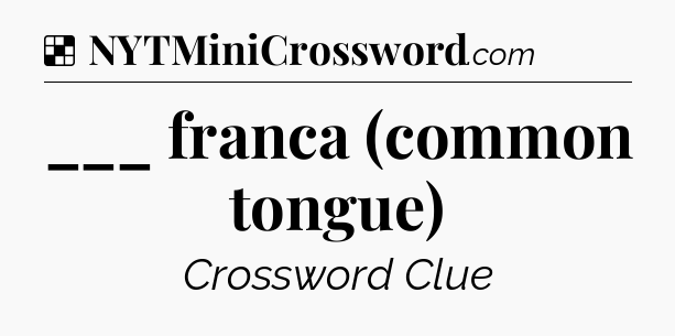 Solution: ___ franca (common tongue) - NYT Crossword