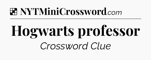 Solution: Hogwarts professor - NYT Crossword