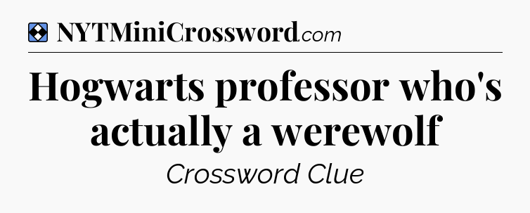 Solution: Hogwarts professor who's actually a werewolf - NYT Mini Crossword