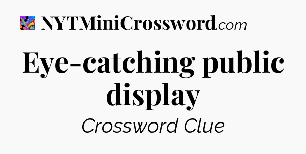 Eye-catching public display Crossword Clue