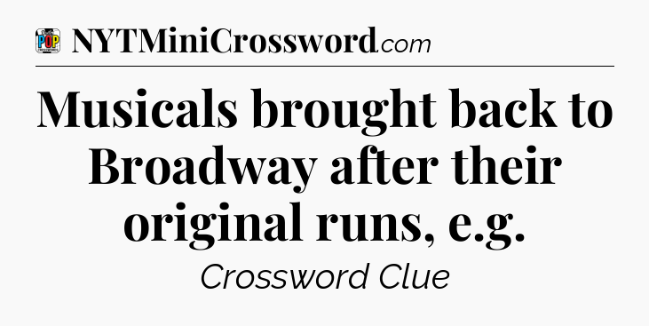 Musicals brought back to Broadway after their original runs, e.g Crossword Clue