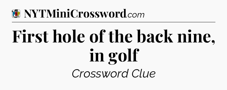 First hole of the back nine, in golf Crossword Clue