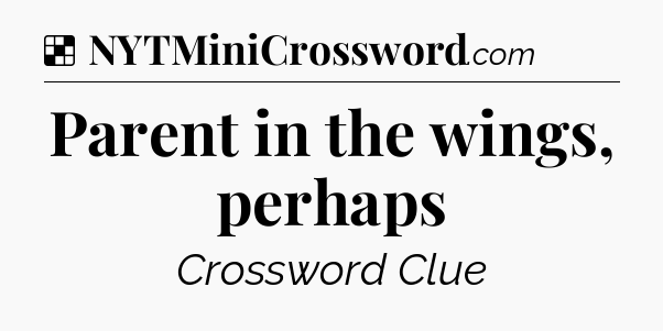 Solution: Parent in the wings, perhaps - NYT Crossword