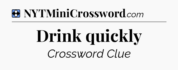 Solution: Drink quickly - NYT Mini Crossword