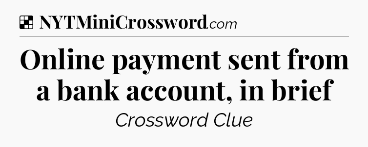 Solution: Online payment sent from a bank account, in brief - NYT Crossword