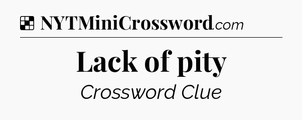 Solution: Lack of pity - NYT Crossword