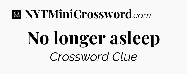 No longer asleep - LA Times Crossword