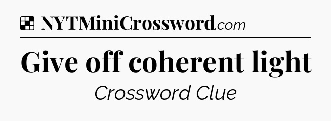 Solution: Give off coherent light - NYT Crossword