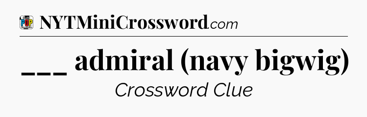 ___ admiral (navy bigwig) Crossword Clue