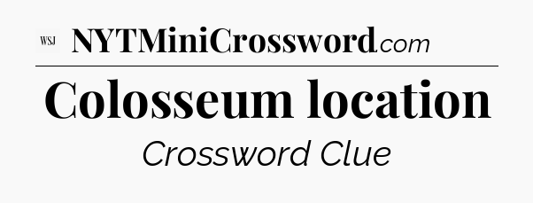 Colosseum location - WSJ Crossword