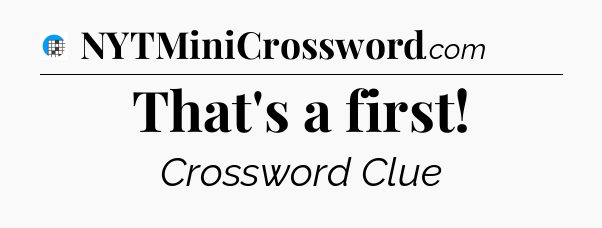 That's a first Crossword Clue